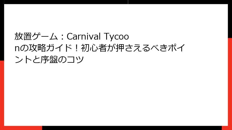放置ゲーム：Carnival Tycoonの攻略ガイド！初心者が押さえるべきポイントと序盤のコツ