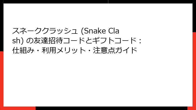 スネーククラッシュ (Snake Clash) の友達招待コードとギフトコード：仕組み・利用メリット・注意点ガイド