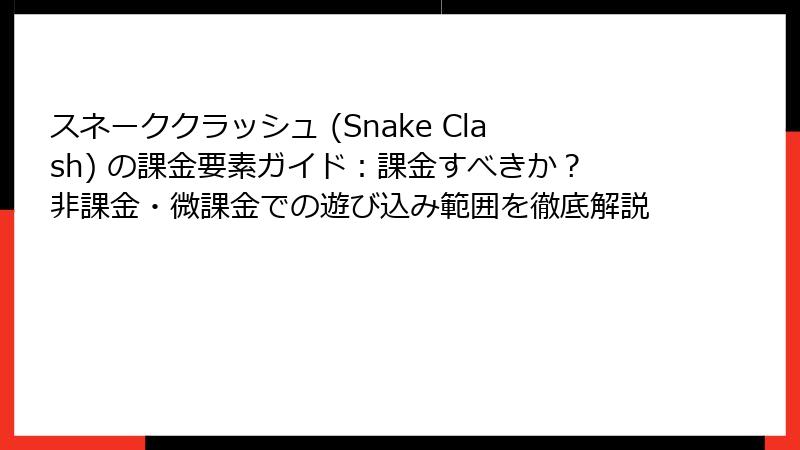 スネーククラッシュ (Snake Clash) の課金要素ガイド：課金すべきか？非課金・微課金での遊び込み範囲を徹底解説