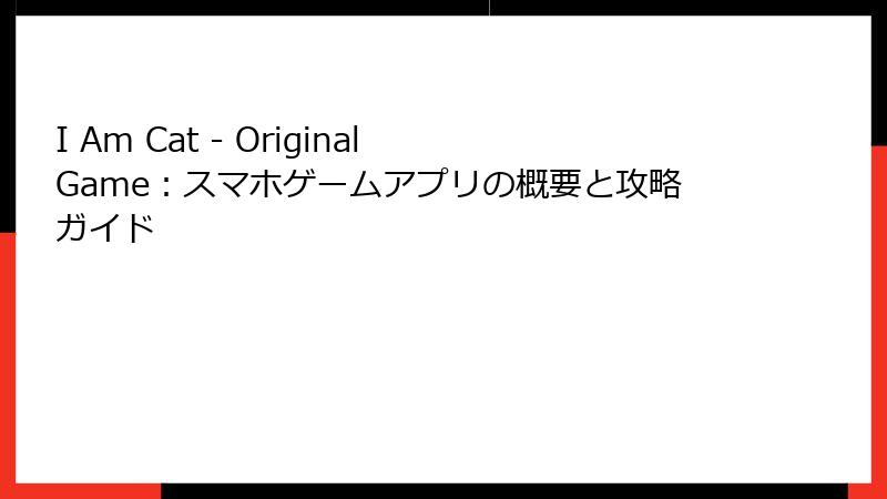 I Am Cat - Original Game：スマホゲームアプリの概要と攻略ガイド