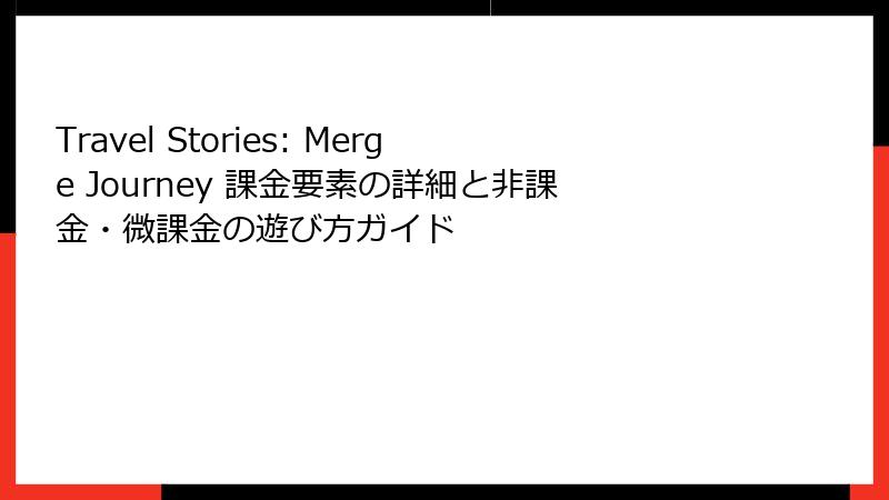 Travel Stories: Merge Journey 課金要素の詳細と非課金・微課金の遊び方ガイド