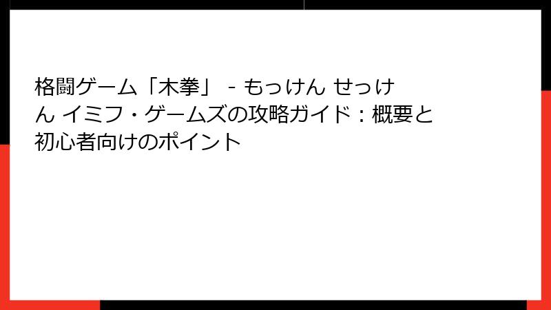 格闘ゲーム「木拳」 - もっけん せっけん イミフ・ゲームズの攻略ガイド：概要と初心者向けのポイント