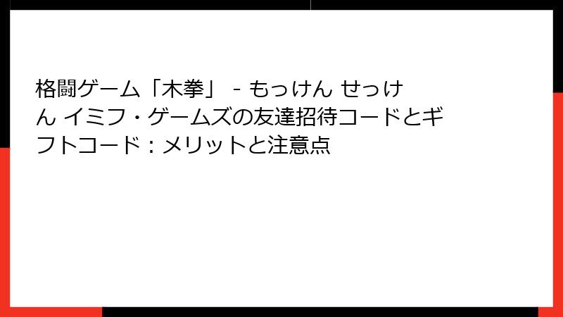 格闘ゲーム「木拳」 - もっけん せっけん イミフ・ゲームズの友達招待コードとギフトコード：メリットと注意点