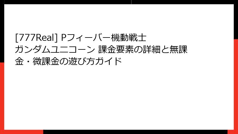 [777Real] Pフィーバー機動戦士ガンダムユニコーン 課金要素の詳細と無課金・微課金の遊び方ガイド