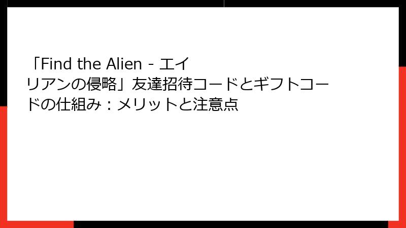 「Find the Alien - エイリアンの侵略」友達招待コードとギフトコードの仕組み：メリットと注意点