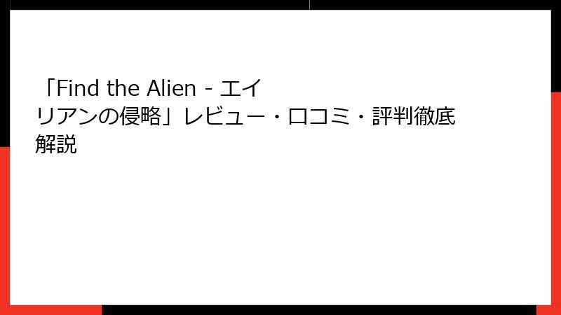 「Find the Alien - エイリアンの侵略」レビュー・口コミ・評判徹底解説