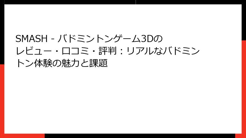 SMASH - バドミントンゲーム3Dのレビュー・口コミ・評判：リアルなバドミントン体験の魅力と課題