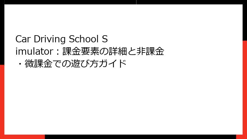 Car Driving School Simulator：課金要素の詳細と非課金・微課金での遊び方ガイド
