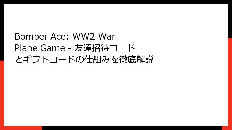 Bomber Ace: WW2 War Plane Game - 友達招待コードとギフトコードの仕組みを徹底解説