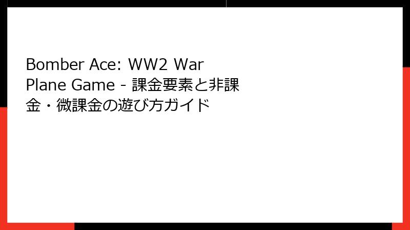 Bomber Ace: WW2 War Plane Game - 課金要素と非課金・微課金の遊び方ガイド