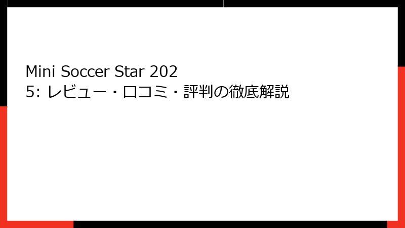 Mini Soccer Star 2025: レビュー・口コミ・評判の徹底解説