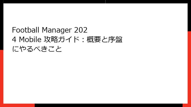 Football Manager 2024 Mobile 攻略ガイド：概要と序盤にやるべきこと