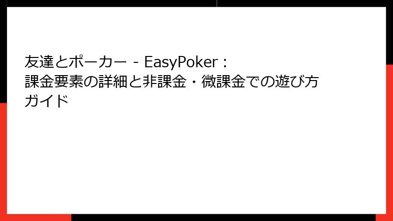 友達とポーカー - EasyPoker：課金要素の詳細と非課金・微課金での遊び方ガイド