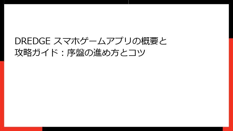 DREDGE スマホゲームアプリの概要と攻略ガイド：序盤の進め方とコツ