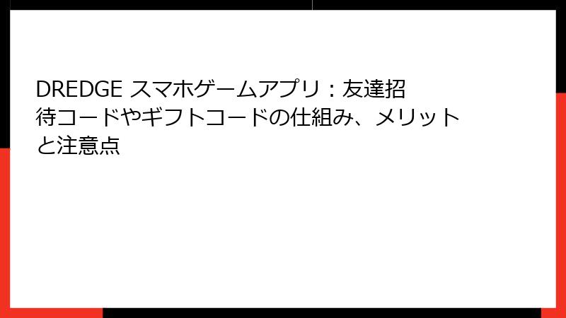 DREDGE スマホゲームアプリ：友達招待コードやギフトコードの仕組み、メリットと注意点
