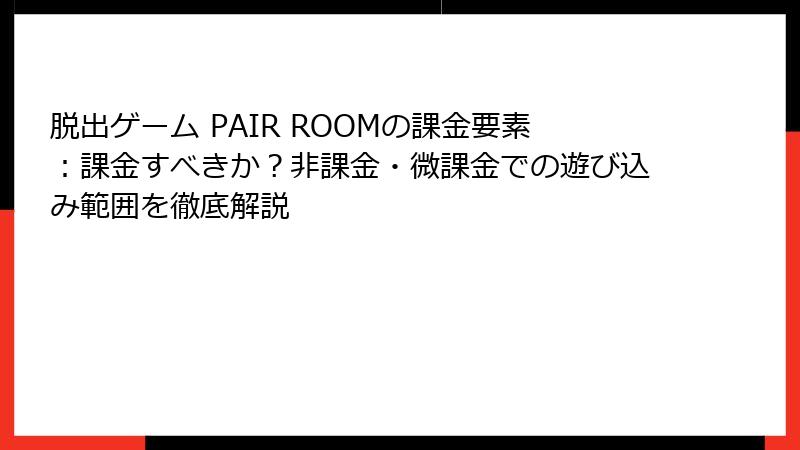 脱出ゲーム PAIR ROOMの課金要素：課金すべきか？非課金・微課金での遊び込み範囲を徹底解説