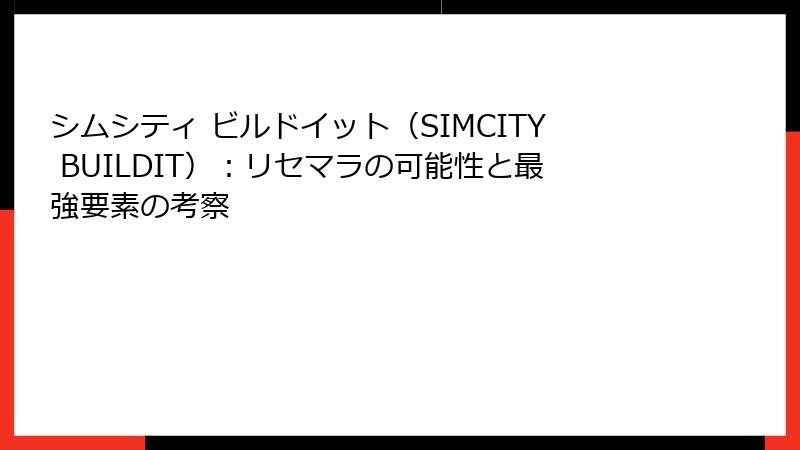 シムシティ ビルドイット（SIMCITY BUILDIT）：リセマラの可能性と最強要素の考察