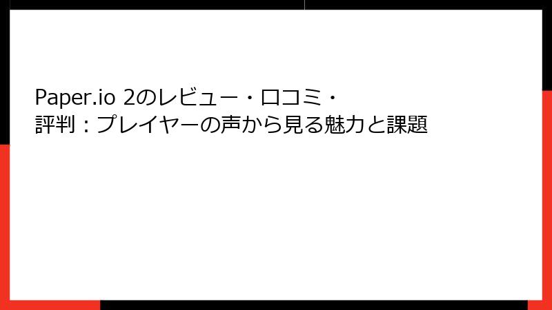 Paper.io 2のレビュー・口コミ・評判：プレイヤーの声から見る魅力と課題