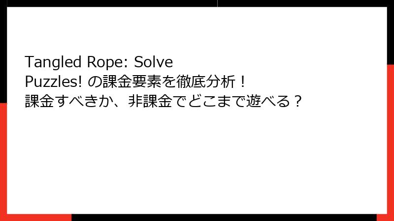 Tangled Rope: Solve Puzzles! の課金要素を徹底分析！課金すべきか、非課金でどこまで遊べる？