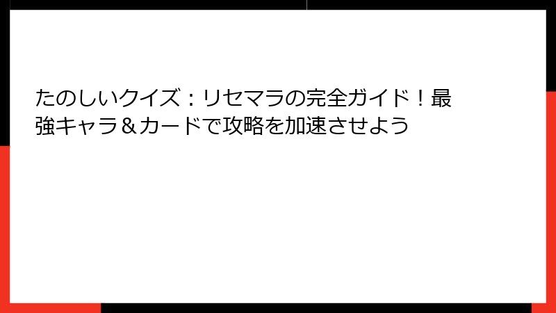 たのしいクイズ：リセマラの完全ガイド！最強キャラ＆カードで攻略を加速させよう