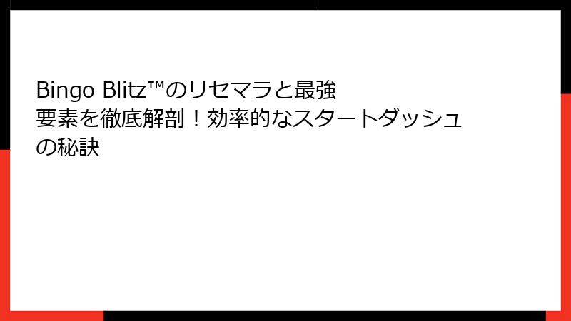 Bingo Blitz™のリセマラと最強要素を徹底解剖！効率的なスタートダッシュの秘訣
