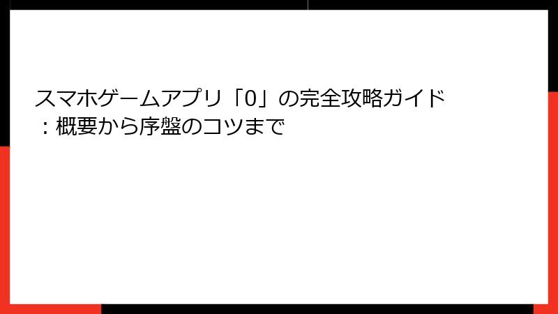 スマホゲームアプリ「0」の完全攻略ガイド：概要から序盤のコツまで