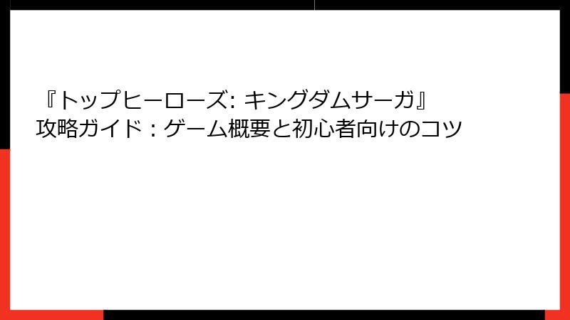 『トップヒーローズ: キングダムサーガ』攻略ガイド：ゲーム概要と初心者向けのコツ