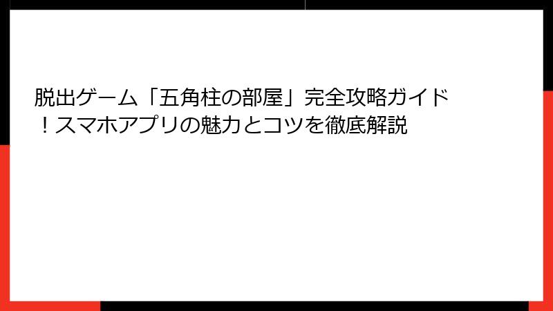 脱出ゲーム「五角柱の部屋」完全攻略ガイド！スマホアプリの魅力とコツを徹底解説