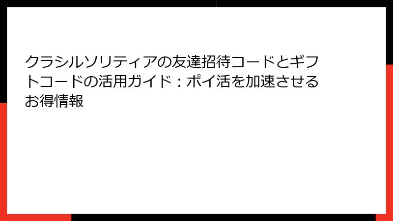 クラシルソリティアの友達招待コードとギフトコードの活用ガイド：ポイ活を加速させるお得情報