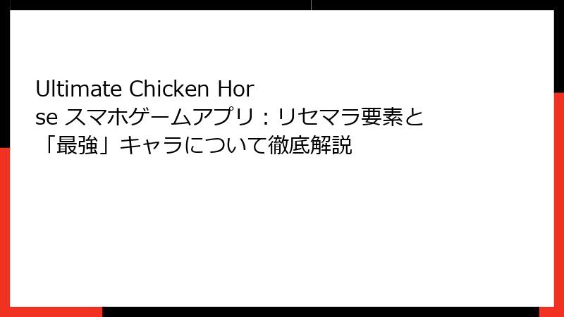 Ultimate Chicken Horse スマホゲームアプリ：リセマラ要素と「最強」キャラについて徹底解説