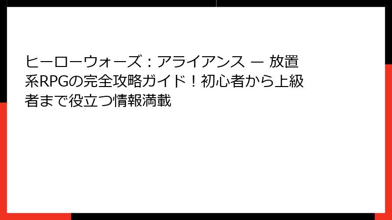 ヒーローウォーズ：アライアンス — 放置系RPGの完全攻略ガイド！初心者から上級者まで役立つ情報満載