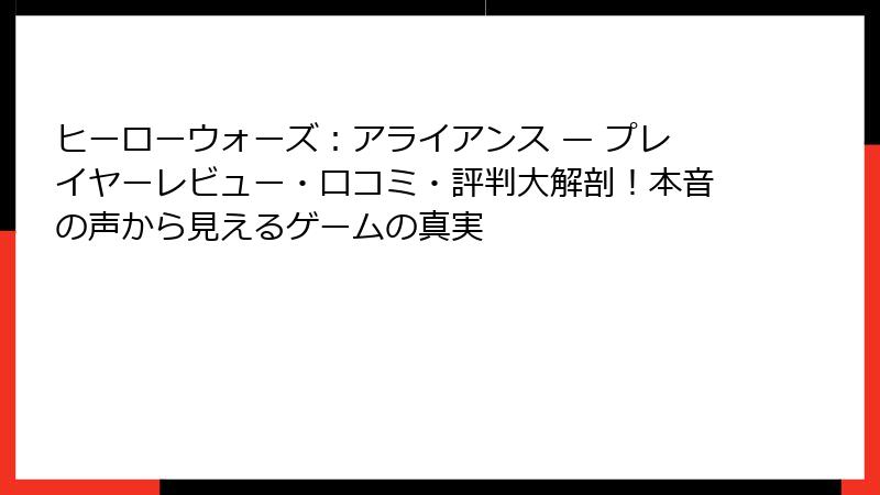 ヒーローウォーズ：アライアンス — プレイヤーレビュー・口コミ・評判大解剖！本音の声から見えるゲームの真実