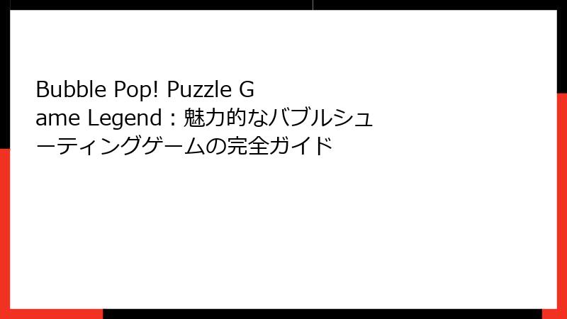 Bubble Pop! Puzzle Game Legend：魅力的なバブルシューティングゲームの完全ガイド