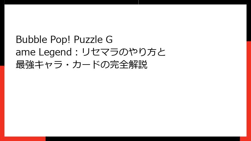 Bubble Pop! Puzzle Game Legend：リセマラのやり方と最強キャラ・カードの完全解説