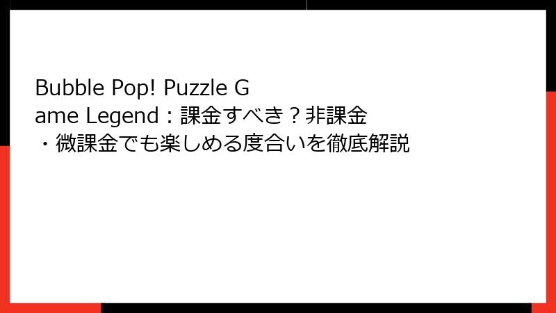 Bubble Pop! Puzzle Game Legend：課金すべき？非課金・微課金でも楽しめる度合いを徹底解説