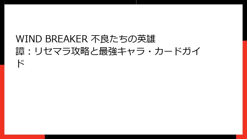 WIND BREAKER 不良たちの英雄譚：リセマラ攻略と最強キャラ・カードガイド