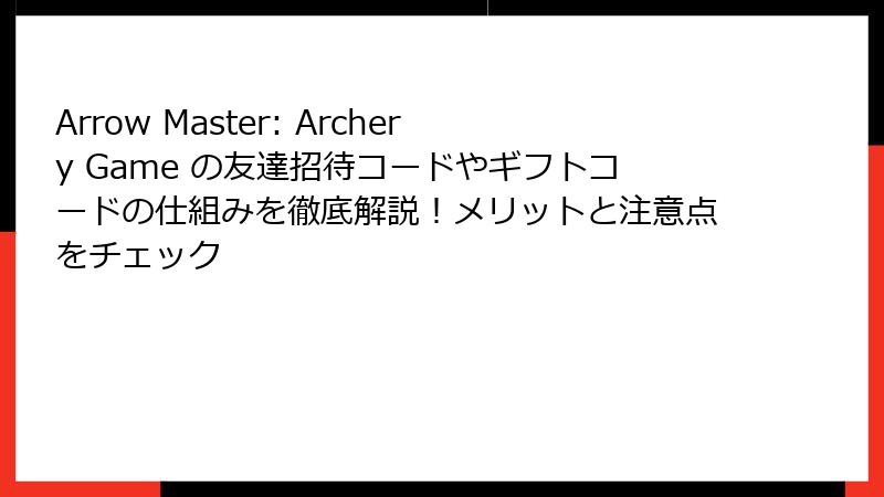 Arrow Master: Archery Game の友達招待コードやギフトコードの仕組みを徹底解説！メリットと注意点をチェック