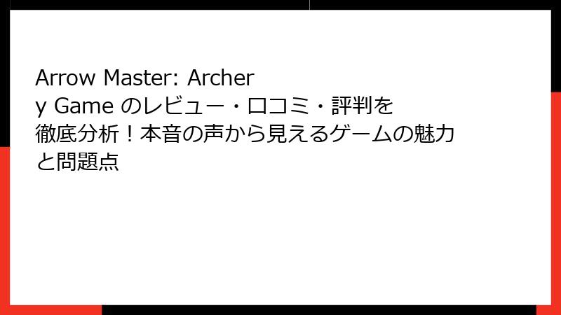 Arrow Master: Archery Game のレビュー・口コミ・評判を徹底分析！本音の声から見えるゲームの魅力と問題点