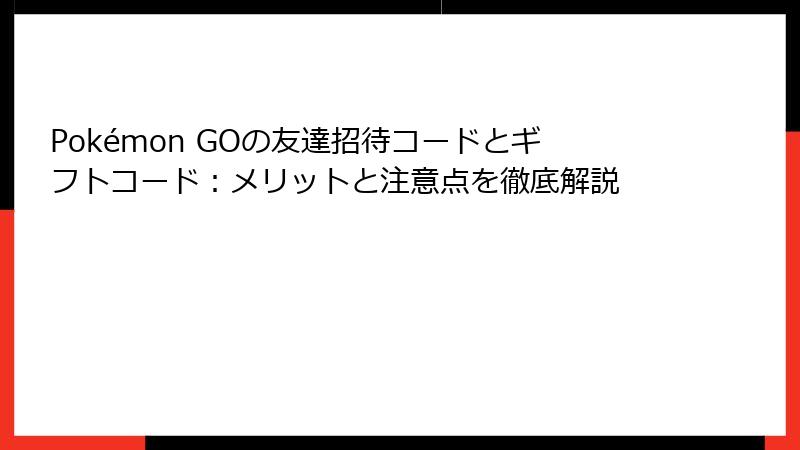 Pokémon GOの友達招待コードとギフトコード：メリットと注意点を徹底解説