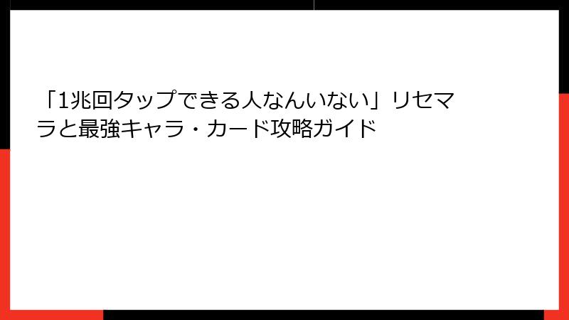 「1兆回タップできる人なんいない」リセマラと最強キャラ・カード攻略ガイド