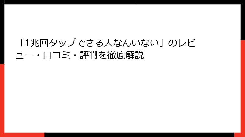 「1兆回タップできる人なんいない」のレビュー・口コミ・評判を徹底解説