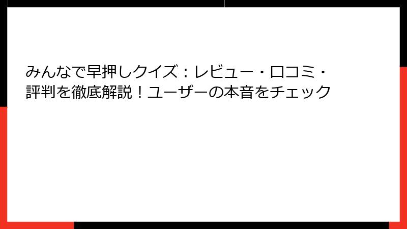 みんなで早押しクイズ：レビュー・口コミ・評判を徹底解説！ユーザーの本音をチェック