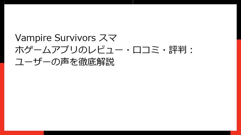 Vampire Survivors スマホゲームアプリのレビュー・口コミ・評判：ユーザーの声を徹底解説