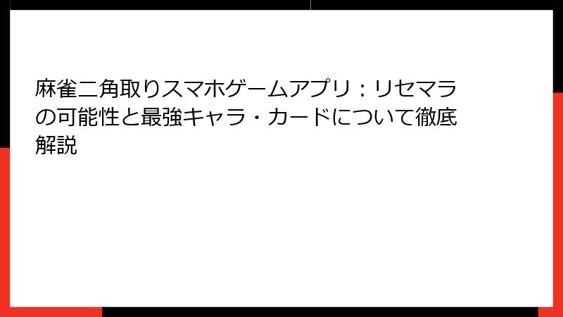 麻雀二角取りスマホゲームアプリ：リセマラの可能性と最強キャラ・カードについて徹底解説