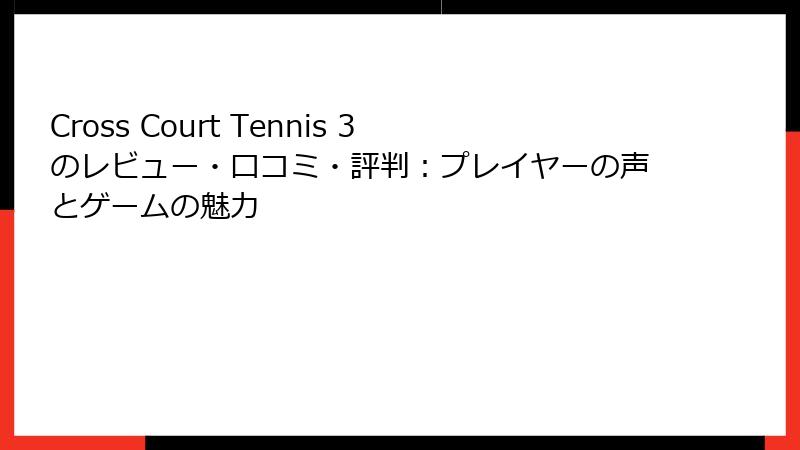 Cross Court Tennis 3のレビュー・口コミ・評判：プレイヤーの声とゲームの魅力