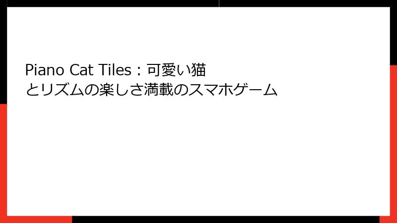 Piano Cat Tiles：可愛い猫とリズムの楽しさ満載のスマホゲーム
