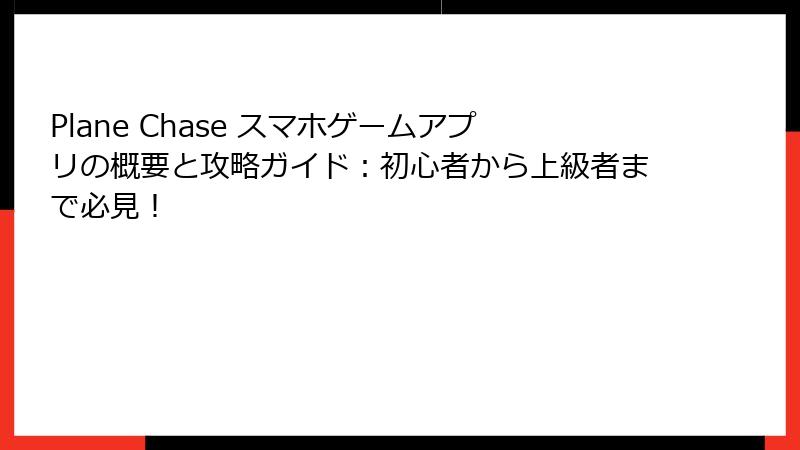 Plane Chase スマホゲームアプリの概要と攻略ガイド：初心者から上級者まで必見！