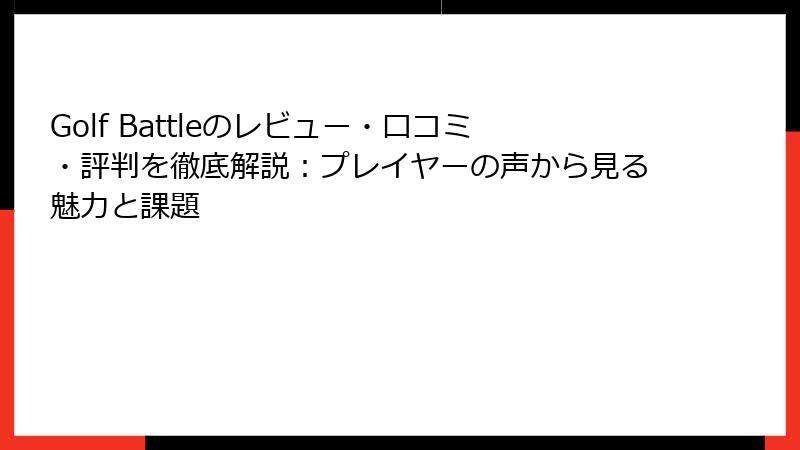 Golf Battleのレビュー・口コミ・評判を徹底解説：プレイヤーの声から見る魅力と課題