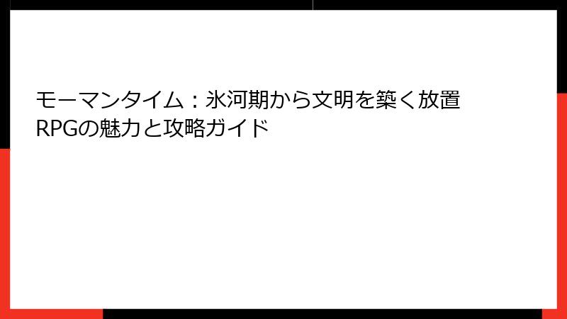モーマンタイム：氷河期から文明を築く放置RPGの魅力と攻略ガイド