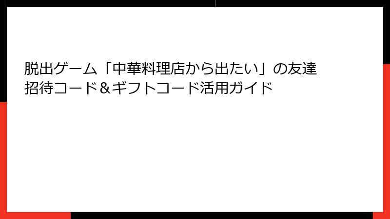脱出ゲーム「中華料理店から出たい」の友達招待コード＆ギフトコード活用ガイド